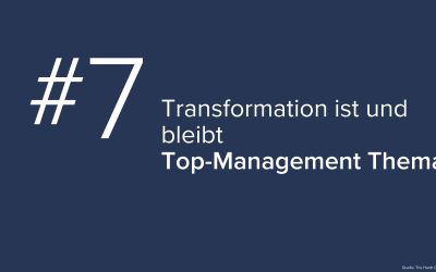 #7 – Transformation ist und bleibt Top-Management Thema!